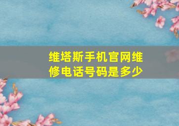 维塔斯手机官网维修电话号码是多少