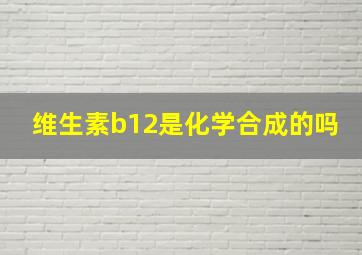 维生素b12是化学合成的吗