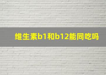 维生素b1和b12能同吃吗