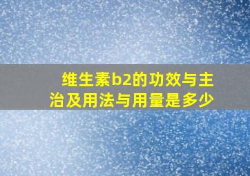 维生素b2的功效与主治及用法与用量是多少