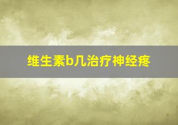 维生素b几治疗神经疼