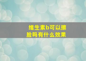 维生素b可以擦脸吗有什么效果