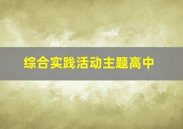 综合实践活动主题高中