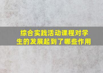 综合实践活动课程对学生的发展起到了哪些作用