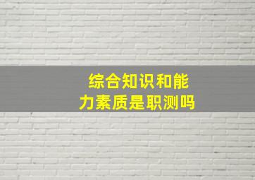 综合知识和能力素质是职测吗