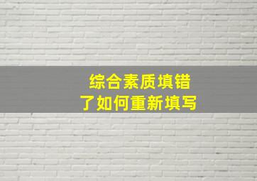 综合素质填错了如何重新填写