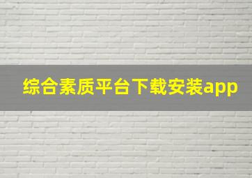 综合素质平台下载安装app