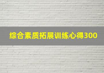 综合素质拓展训练心得300