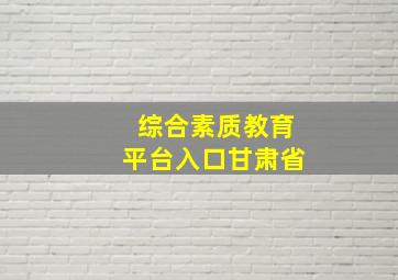 综合素质教育平台入口甘肃省