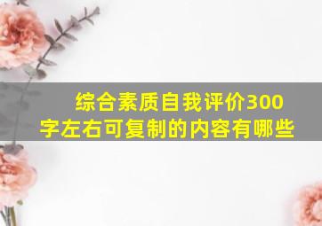 综合素质自我评价300字左右可复制的内容有哪些