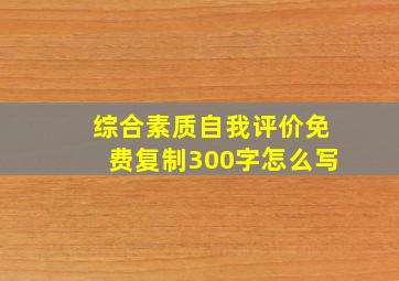 综合素质自我评价免费复制300字怎么写