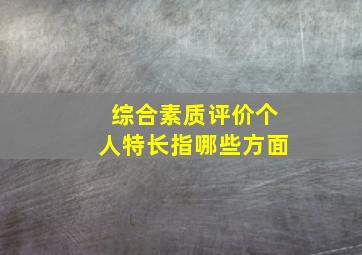 综合素质评价个人特长指哪些方面