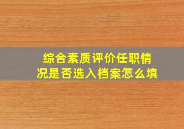 综合素质评价任职情况是否选入档案怎么填