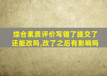 综合素质评价写错了提交了还能改吗,改了之后有影响吗