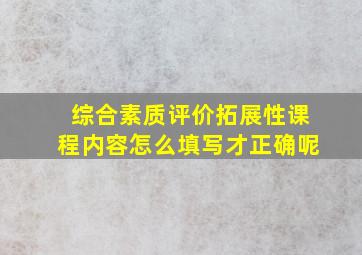 综合素质评价拓展性课程内容怎么填写才正确呢