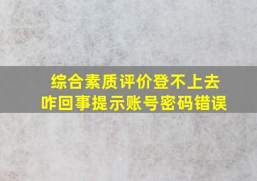 综合素质评价登不上去咋回事提示账号密码错误