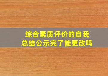 综合素质评价的自我总结公示完了能更改吗