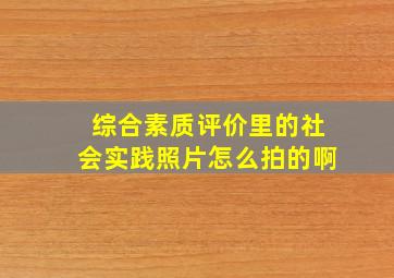 综合素质评价里的社会实践照片怎么拍的啊