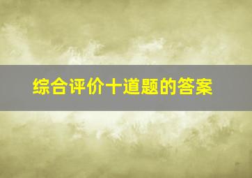 综合评价十道题的答案