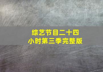 综艺节目二十四小时第三季完整版