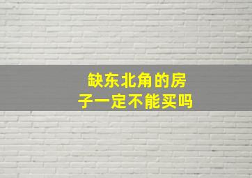 缺东北角的房子一定不能买吗