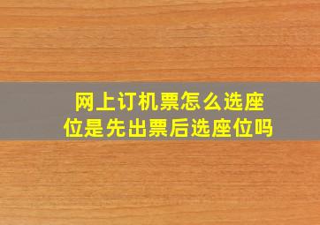 网上订机票怎么选座位是先出票后选座位吗