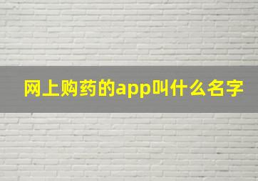 网上购药的app叫什么名字