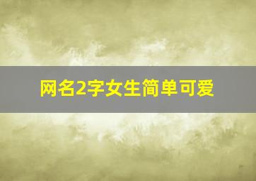 网名2字女生简单可爱