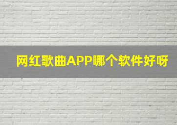 网红歌曲APP哪个软件好呀