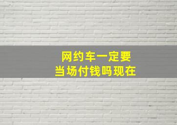 网约车一定要当场付钱吗现在