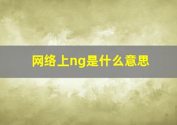 网络上ng是什么意思