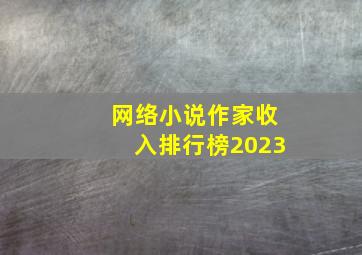 网络小说作家收入排行榜2023