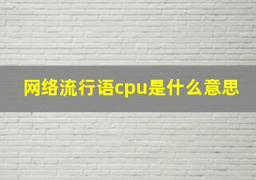 网络流行语cpu是什么意思