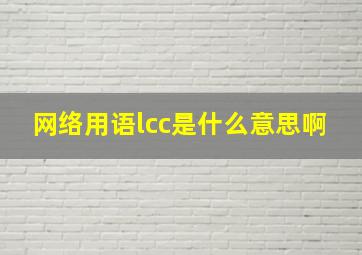 网络用语lcc是什么意思啊