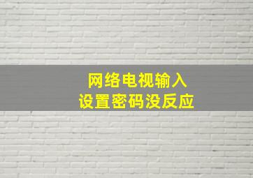 网络电视输入设置密码没反应