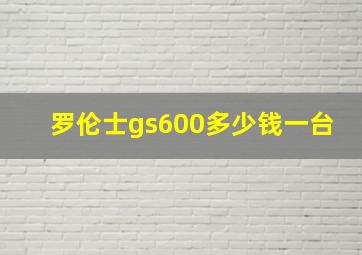 罗伦士gs600多少钱一台