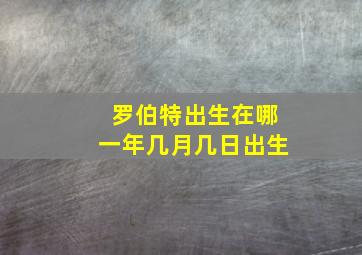 罗伯特出生在哪一年几月几日出生