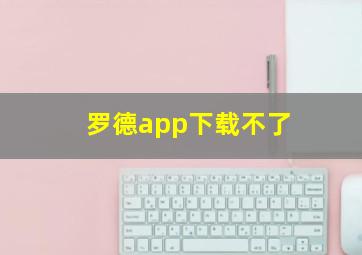 罗德app下载不了