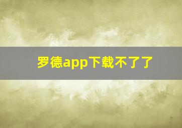 罗德app下载不了了