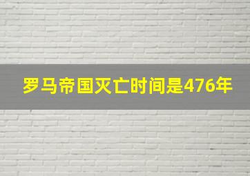 罗马帝国灭亡时间是476年