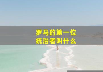 罗马的第一位统治者叫什么