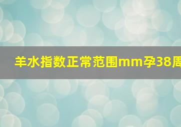 羊水指数正常范围mm孕38周