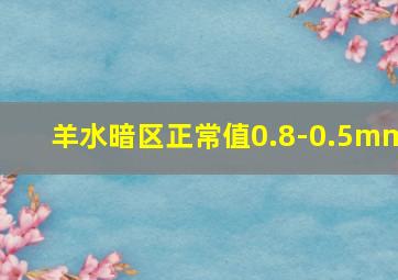 羊水暗区正常值0.8-0.5mm