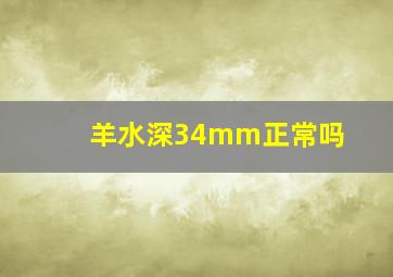 羊水深34mm正常吗