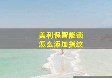 美利保智能锁怎么添加指纹