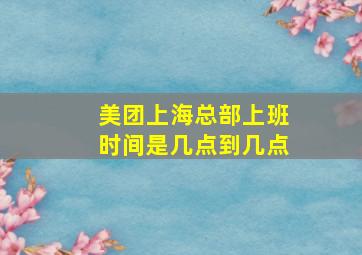 美团上海总部上班时间是几点到几点