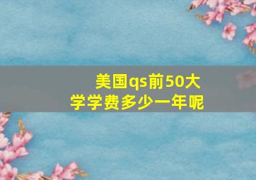 美国qs前50大学学费多少一年呢