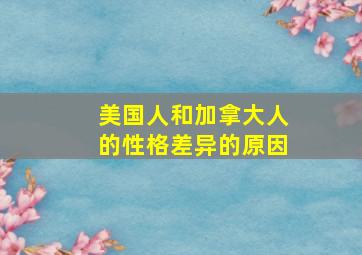 美国人和加拿大人的性格差异的原因