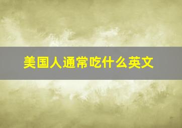 美国人通常吃什么英文