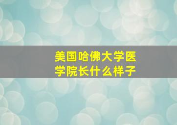 美国哈佛大学医学院长什么样子